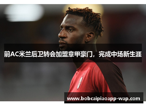 前AC米兰后卫转会加盟意甲豪门，完成中场新生涯