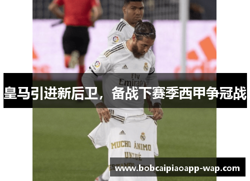 皇马引进新后卫，备战下赛季西甲争冠战
