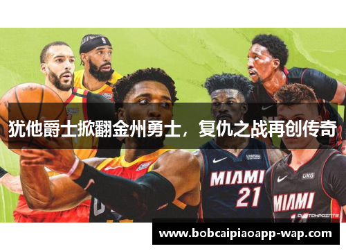 犹他爵士掀翻金州勇士，复仇之战再创传奇