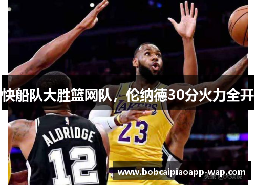 快船队大胜篮网队，伦纳德30分火力全开