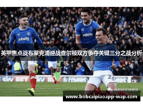 英甲焦点战布莱克浦迎战查尔顿双方争夺关键三分之战分析